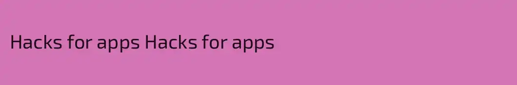 Hacks for apps Hacks for apps